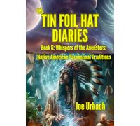 The Tin Foil Hat Diaries Book 6 - Whispers of the Ancestors: Native American Paranormal Traditions