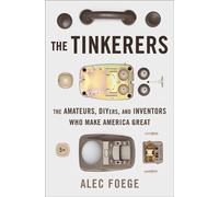 The Tinkerers : The Amateurs, DIYers, and Inventors Who Make America Great