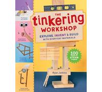 The Tinkering Workshop – Explore, Invent & Build with Everyday Materials; 100 Hands-On STEAM Projects