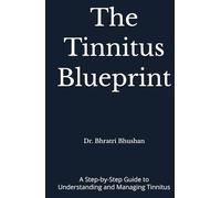 The Tinnitus Blueprint: A Step-by-Step Guide to Understanding and Managing Tinnitus