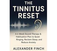 THE TINNITUS RESET: A 6-Week Sound-Therapy & Habituation Plan to Quiet Ringing, Reclaim Sleep, and Reduce Anxiety (Evidence-Informed, Unofficial)
