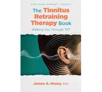 The Tinnitus Retraining Therapy Book: Walking You Through TRT: 2 (Ears Gone Wrong(tm))
