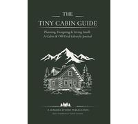 The Tiny Cabin Guide: Planning, Designing & Living Small: A Cabin & Off-Grid Lifestyle Journal