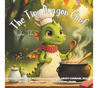 The Tiny Dragon Chef: A Social Emotional Picture Book for Kids About Courage, Self-Esteem, and Finding Your Own Special Spark.: 1 (The Tiny Dragon ... Series for Kids About Kindness and Courage)