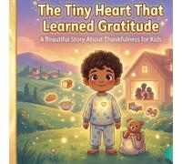 The Tiny Heart That Learned Gratitude: A Beautiful Story About Thankfulness for Kids