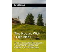 The Tiny House Revolution: Sustainable Design for Modern Home Builders.: Tiny Houses With Huge Ideas.. (The Tiny House movement, a minimalists life.)