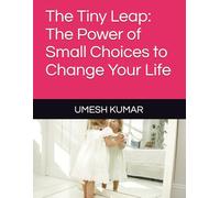 The Tiny Leap: The Power of Small Choices to Change Your Life
