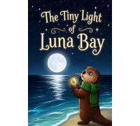The Tiny Light of Luna Bay: A Children's Book About Kindness, Courage, and Helping Others for Ages 3-7 (Bedtime Stories for Toddlers and Preschoolers)