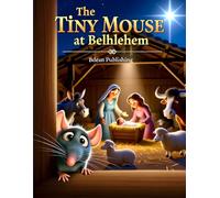 The Tiny Mouse at Bethlehem: A Heartwarming Christmas Bible Story About the Night Jesus Was Born