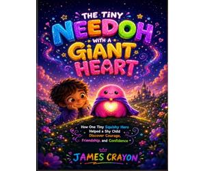 THE TINY NEEDOH WITH A GIANT HEART: How One Tiny Squishy Hero Helped a Shy Child Discover Courage, Friendship, and Confidence