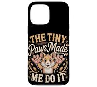 The Tiny Paws Made Me Do It Case for iPhone 13 Pro Max