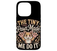 The Tiny Paws Made Me Do It Case for iPhone 14 Pro