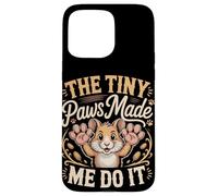 The Tiny Paws Made Me Do It Case for iPhone 15 Pro Max