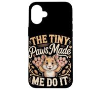 The Tiny Paws Made Me Do It Case for iPhone 16 Plus