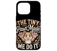 The Tiny Paws Made Me Do It Case for iPhone 16 Pro
