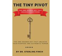 The Tiny Pivot: The One-Degree Key That Unlocks Everything: The One-Degree Key That Unlocks Your Purpose and Authentic Power