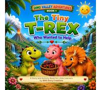 The Tiny T-Rex Who Wanted to Help: A Story About Kindness, Helping, and Friendship (Dino Valley Adventures)