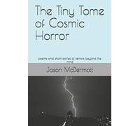 The Tiny Tome of Cosmic Horror: poems and short stories of terrors beyond the mind