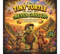 The Tiny Turtle Who Never Gave Up: A Story About Courage, Perseverance, and Believing in Yourself