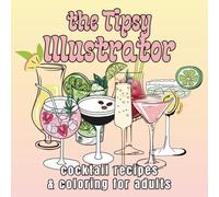 The Tipsy Illustrator Cocktail Recipes and Coloring for Adults: Cute and Easy Adult Drinks to Color | Relaxing, Entertaining and Fun | Adorable Stress Relieving Pages | Cook & Color Collection