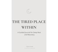 The Tired Place Within: A Guided Journal for Deep Rest and Recovery