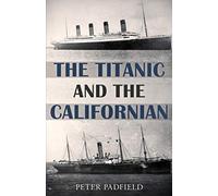 The Titanic and the Californian (Peter Padfield Naval History)