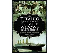 The Titanic and the City of Widows it left Behind : The Forgotten Victims of the Fatal Voyage