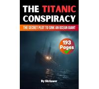 The Titanic Conspiracy: The Secret Plot to Sink an Ocean Giant (Skriuwer.com Edition) (Conspiracy Books)