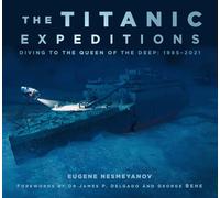 The Titanic Expeditions: Diving to the Queen of the Deep: 1985-2021 (2nd edition)