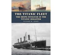 The Titanic Fleet : The Ships Involved in the Titanic Disaster