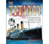 The "Titanic": The Extraordinary Story of the Unsinkable Ship