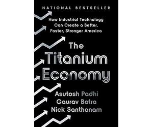 The Titanium Economy: How Industrial Technology Can Create a Better, Faster, Stronger America