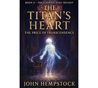 The Titan's Heart: The Price of Transcendence (The Sleeping King Trilogy)