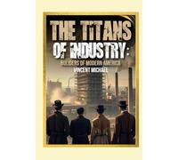 The Titans of Industry:Builders of Modern America