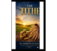 The Tithe: A Comprehensive Biblical Guide to Tithing, Christian Giving, and Financial Stewardship