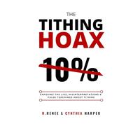 The Tithing Hoax: Exposing the Lies, Misinterpretations & False Teachings about Tithing