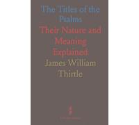 The Titles of the Psalms: Their Nature and Meaning Explained