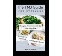 The TMJ Guide For Everyone: Managing Temporomandibular Joint Disorders Through Diet And Other Lifestyle Remedies, With Sample Recipes