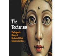 The Tocharians: The Enigmatic History of the Ancient Ethnic Groups in East Asia