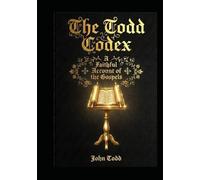 The Todd Codex: A Faithful Account of the Gospels (The Todd Codex Series)