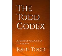 The Todd Codex: A Faithful Account of the Gospels (The Todd Codex Series)