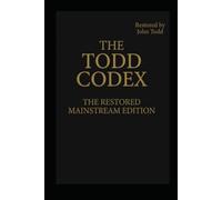 The Todd Codex: The Restored Mainstream Edition: A Semantic Translation of the Primitive Church Manuscripts: Mark, John, Matthew, and Luke (The Todd Codex Series)