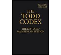 The Todd Codex: The Restored Mainstream Edition: A Semantic Translation of the Primitive Church Manuscripts: Mark, John, Matthew, and Luke (The Todd Codex Series)