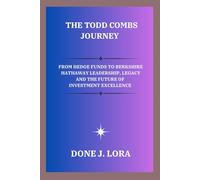 The Todd Combs Journey: From Hedge Funds to Berkshire Hathaway Leadership, Legacy, and the Future of Investment Excellence