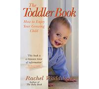 The Toddler Book: How to Enjoy Your Growing Child