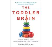 The Toddler Brain: Nurture the Skills Today that Will Shape Your Child's Tomorrow