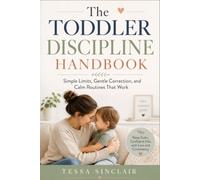 The Toddler Discipline Handbook: Simple Limits, Gentle Correction, and Calm Routines That Work