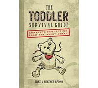 The Toddler Survival Guide: Complete Protection from the Whiny Unfed