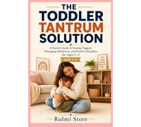 THE TODDLER TANTRUM SOLUTION: A Parent's Guide to Taming Triggers, Managing Meltdowns, and Positive Discipline for Ages 1-4 (Without Yelling)