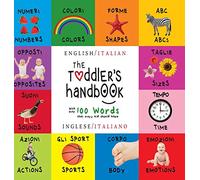 The Toddler's Handbook: Bilingual (English / Italian) (Inglese / Italiano) Numbers, Colors, Shapes, Sizes, ABC Animals, Opposites, and Sounds, with over 100 Words that every Kid should Know